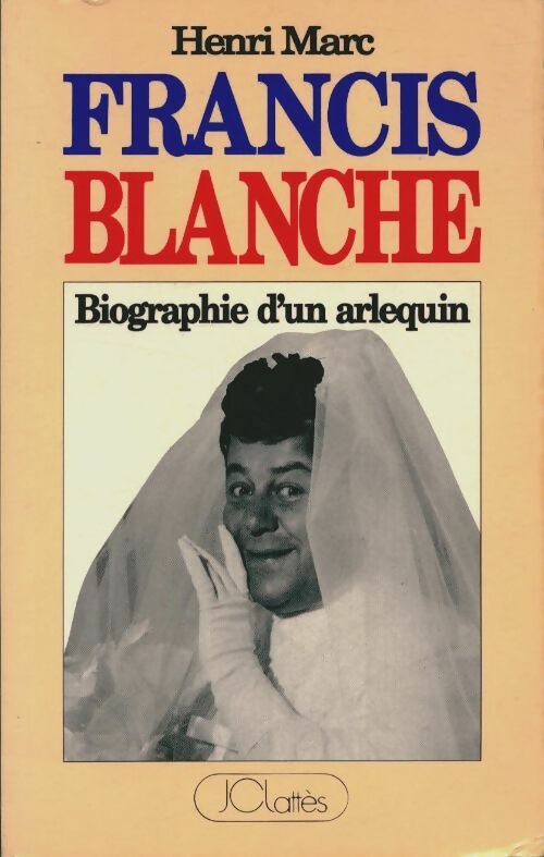 Francis Blanche. Biographie d'un arlequin - Henri Marc -  Lattès GF - Livre