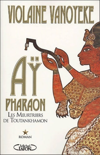 Aÿ pharaon Tome I : Les meurtriers de Toutankhamon - Violaine Vanoyeke -  Michel Lafon GF - Livre