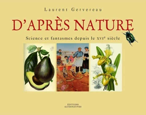 D'après nature : Science et fantasmes depuis le XVIe siècle - Laurent Gervereau -  Alternatives GF - Livre