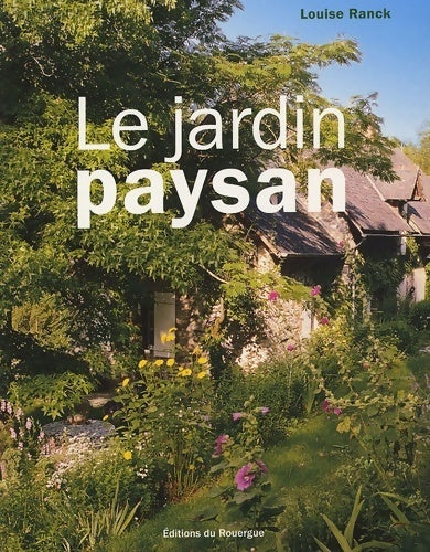 Le jardin paysan : Aménager l'entourage d'une maison rurale - Louise Ranck -  Rouergue GF - Livre