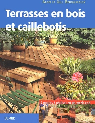 Terrasses en bois et caillebotis : 15 projets à réaliser en un week-end - Alan Bridgewater -  Ulmer - Livre