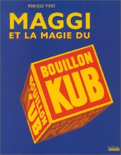 Maggi et la magie du bouillon kub - Monique Pivot -  Hoebeke GF - Livre