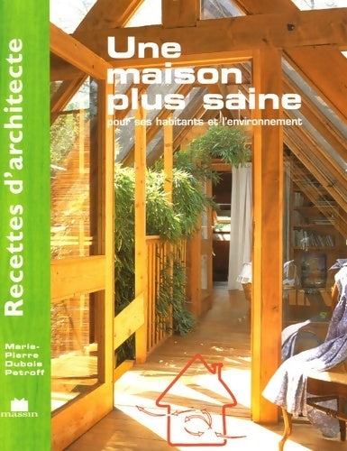 Recettes d'architecte - une maison plus saine : Pour ses habitants et l'environnement - Marie-Pierre Dubois Petroff -  Recettes d'architecte - Livre