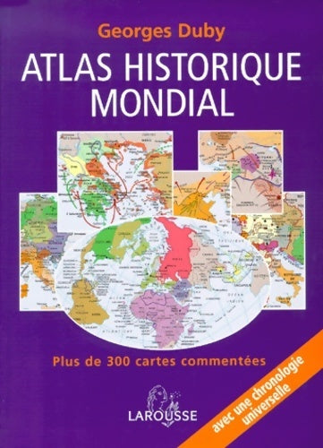 Atlas historique mondial. Plus de 300 cartes commentées une chronologie universelle - Georges Duby -  Larousse GF - Livre