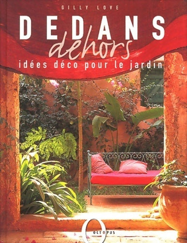 Dedans dehors : Idées déco pour le jardin - Gilly Love -  Octopus - Livre