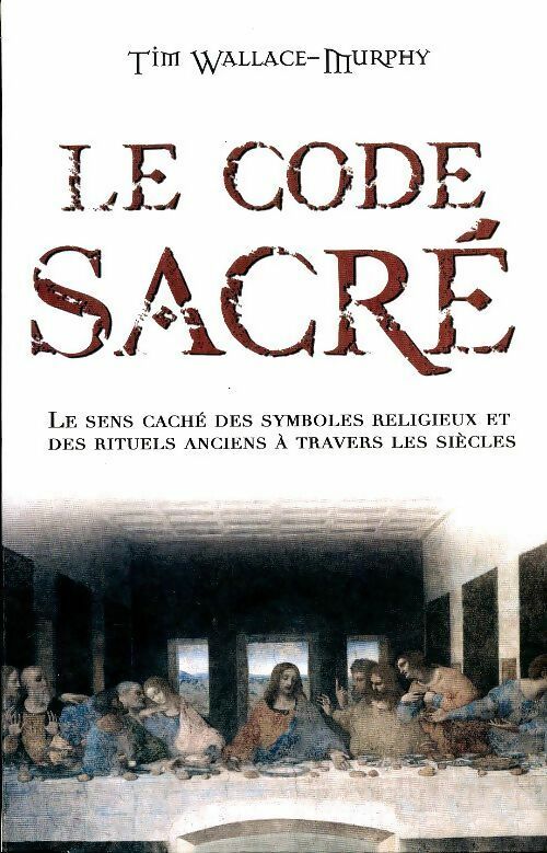 Le code sacré. Le sens caché des symboles religieux et des rituels anciens à travers les siècles - Tim Wallace-Murphy -  Le Grand Livre du Mois GF - Livre