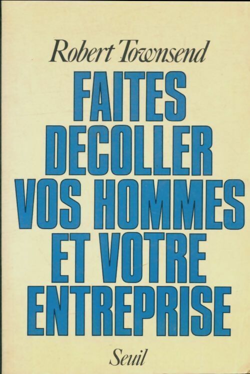 Faites décoller vos hommes et vos entreprises - Robert Townsend -  Seuil GF - Livre