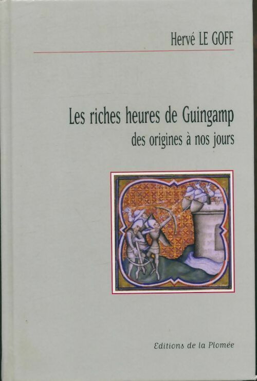 Les riches heures de Guingamp des origines à nos jours - Hervé Le Goff -  Plomée GF - Livre