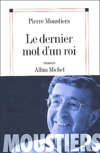 Le dernier mot d'un roi - Pierre Moustiers -  Albin Michel GF - Livre