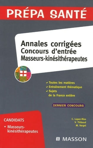 Annales corrigées. Concours d'entrée masseurs-kinésithérapeutes - Christine Lopez-Rios -  Prépa Santé - Livre