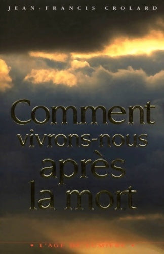 Comment vivons-nous après la mort ? - Jean-Francis Crolard -  L'âge de lumière  - Livre