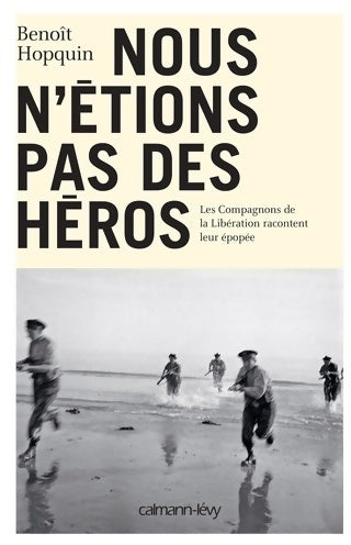 Nous n'étions pas des héros. Les compagnons de la libération racontent leur épopée - Benoît Hopquin -  Calmann-Lévy GF - Livre