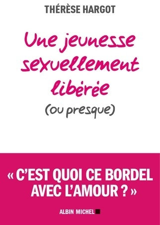 Une jeunesse sexuellement libérée (ou presque) - Thérèse Hargot -  Albin Michel GF - Livre