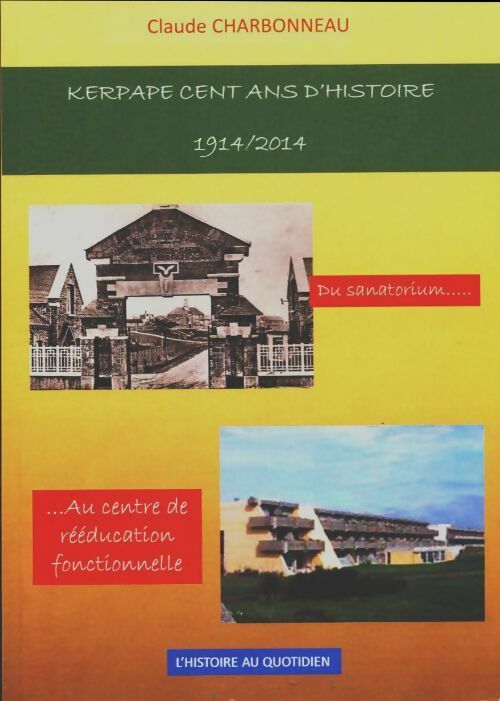 Kerpape, Cent ans d'histoire (1914-2014) - Claire Charbonneau -  L'histoire au quotidien - Livre