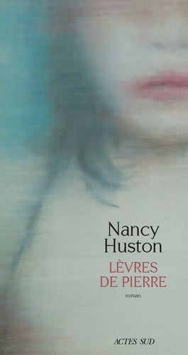 Lèvres de pierre - Nancy Huston -  Domaine français - Livre