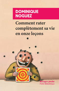 Comment rater complètement sa vie en onze leçons - Dominique Noguez -  Rivages Poche - Livre