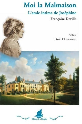 Moi la malmaison lÂ´amie intime de Joséphine - Françoise Deville -  Une vie, une époque - Livre