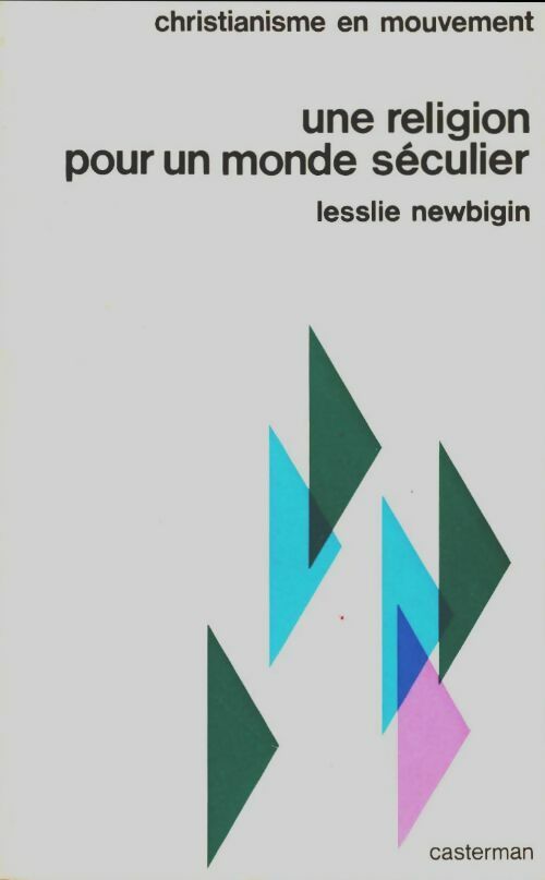 Une religion pour un monde seculier - Lesslie Newbigin -  Christianisme en mouvement - Livre