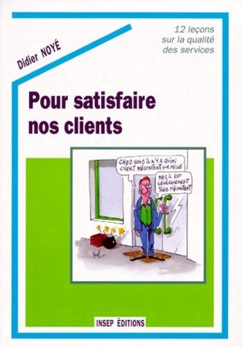 Pour satisfaire nos clients. 12 leçons sur la qualité des services - Didier Noyé -  Insep GF - Livre