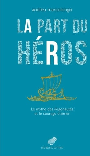 La part du héros : Le mythe des argonautes et le courage d?aimer - Andrea Marcolongo -  Belles Lettres GF - Livre