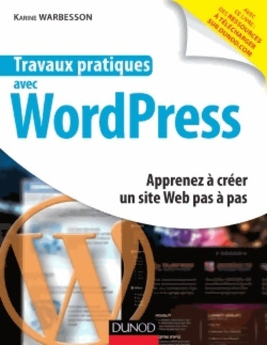 Travaux pratiques avec wordpress - apprenez à créer un site web pas à pas : Apprenez à créer un site web pas à pas - Karine Warbesson -  Dunod GF - Livre