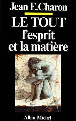 Le tout l'esprit et la matière : L'esprit cet inconnu III - Jean E. Charon ; Jean Emile Charon -  Albin Michel GF - Livre