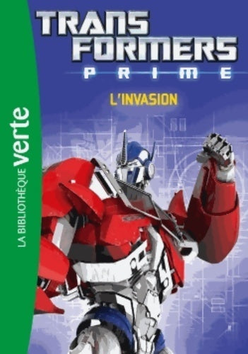 Transformers prime Tome IV : L'invasion - Hasbro -  Bibliothèque verte (série actuelle) - Livre