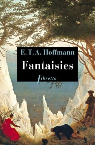 Fantaisies - Ernst Theodor Amadeus Hoffmann -  Libretto - Livre