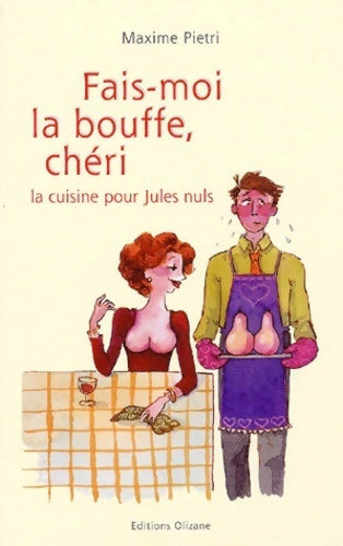 Fais-moi la bouffe chéri : La cuisine pour jules nuls - Maxime Pietri -  Éditions olizane - Livre