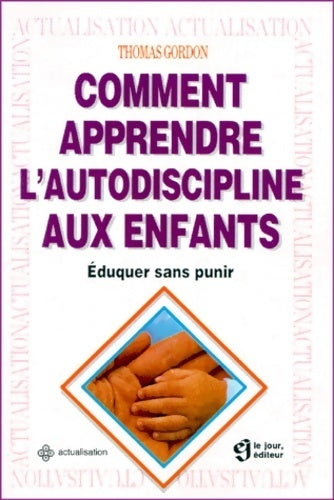 Comment apprendre l'autodiscipline aux enfants : Eduquer sans punir - Thomas Gordon -  La jour éditeur - Livre