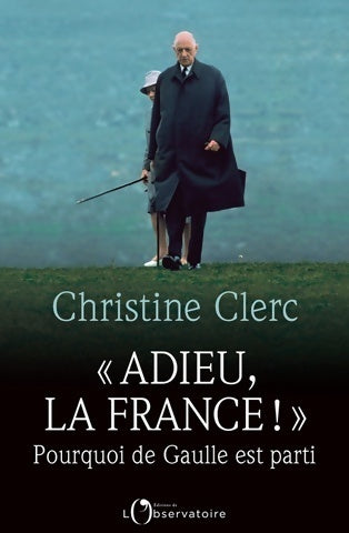 Adieu la France ! pourquoi de Gaulle est parti (editions de l'o) - Christine Clerc -  Observatoire GF - Livre