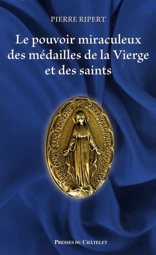 Le pouvoir miraculeux des medailles de la vierge et des saints - Pierre Ripert -  Presses du Châtelet GF - Livre