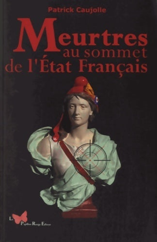Meurtres au sommet de l'etat français - Patrick Caujolle -  Le papillon rouge GF - Livre