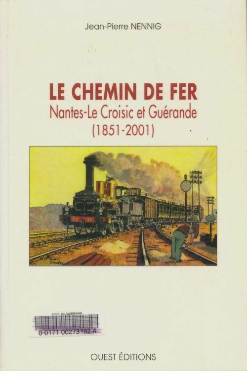 Le chemin de fer: Nantes-Le Croisic et Guérande (1851-2001) - Jean-Pierre Nennig -  Ouest GF - Livre