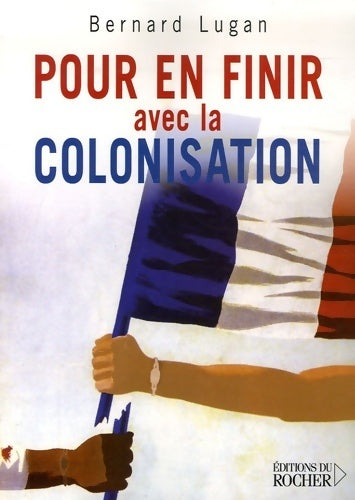 Pour en finir avec la colonisation - Bernard Lugan -  Du rocher - Livre