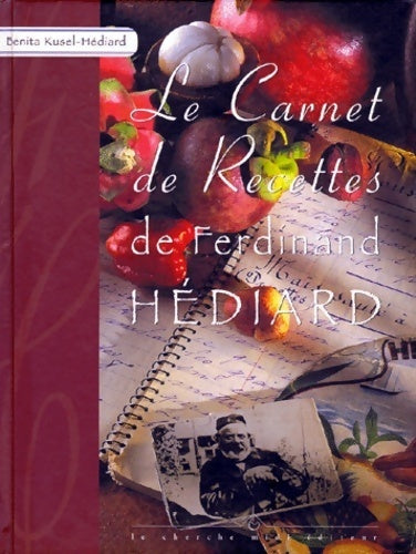 Carnets de recettes de ferdinand hédiar - Benita Kusel-hediard -  Cherche Midi GF - Livre