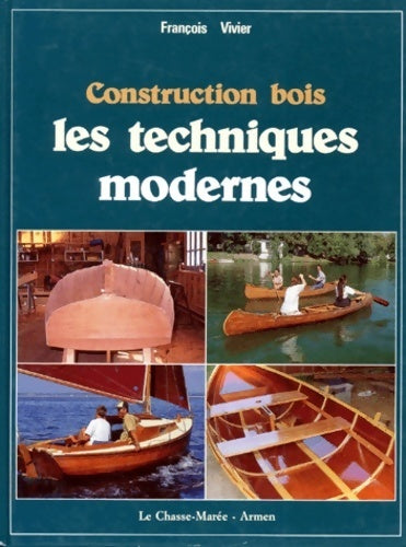 Construction en bois : Les techniques modernes - François Vivier -  Le chasse-marée - Livre