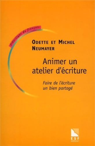 Animer un atelier d'écriture : Faire de l'écriture un bien partagé - Odette Neumayer -  Didactique du français - Livre