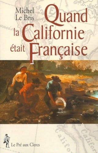 Quand la Californie était française - Michel Le Bris -  Pré aux Clercs GF - Livre