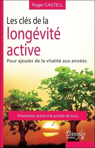 Les clés de la longévité active - pour ajouter de la vitalité aux années - Roger Castell -  Dangles GF - Livre