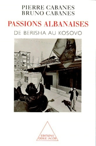 Passions albanaises : De berisha au kosovo - Pierre Cabanes -  Jacob GF - Livre