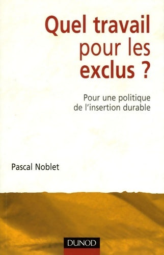 Quel travail pour les exclus ? - pour une politique de l'insertion durable : Pour une politique de l'insertion durable - Pascal Noblet -  Action sociale - Livre