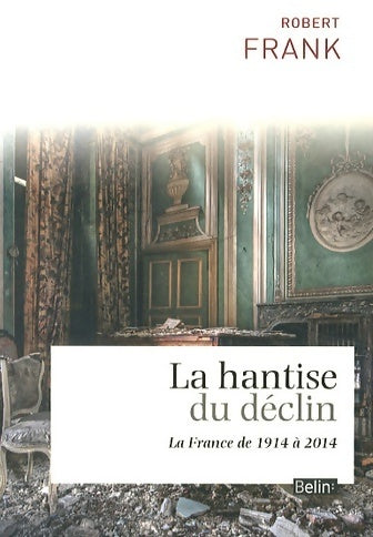 La hantise du déclin : La France de 1914 à 2014 - Robert Frank -  Histoire - Livre