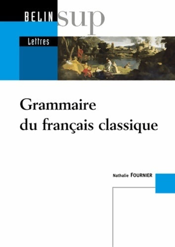 La grammaire du français classique - Nathalie Fournier -  belin sup lettres - Livre