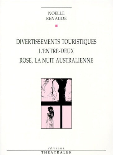 Divertissements touristiques. L'entre-deux. Rose la nuit australienne - Noëlle Renaude -  Théatrales - Livre