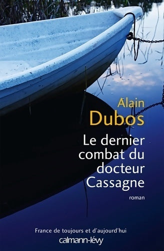 Le dernier combat du docteur cassagne - Alain Dubos -  France de toujours et d'aujourd'hui - Livre
