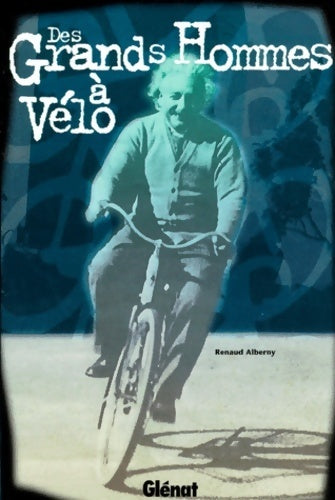 Des grands hommes à vélo - Renaud Alberny -  La veridique histoire - Livre
