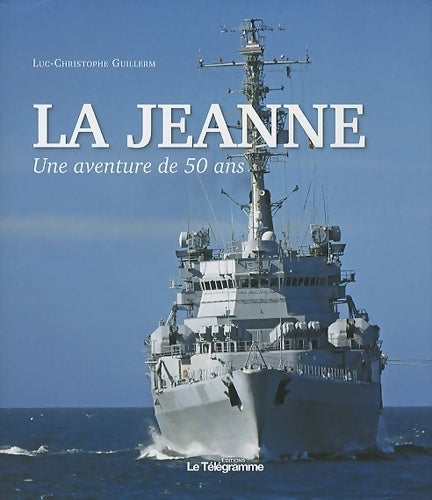 La Jeanne : Une aventure de 50 ans - Luc-christophe Guillerm -  Télégramme GF - Livre