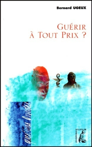 Guérir à tout prix - B. Ugeux -  Questions ouvertes - Livre