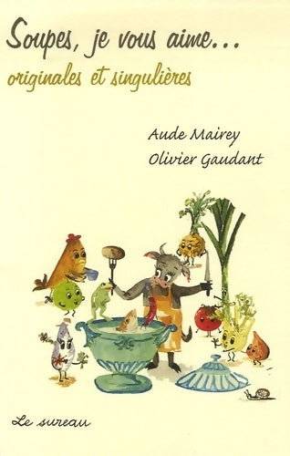 Soupes je vous aime... Originales et singulières - Olivier Gaudant -  Je vous aime - Livre